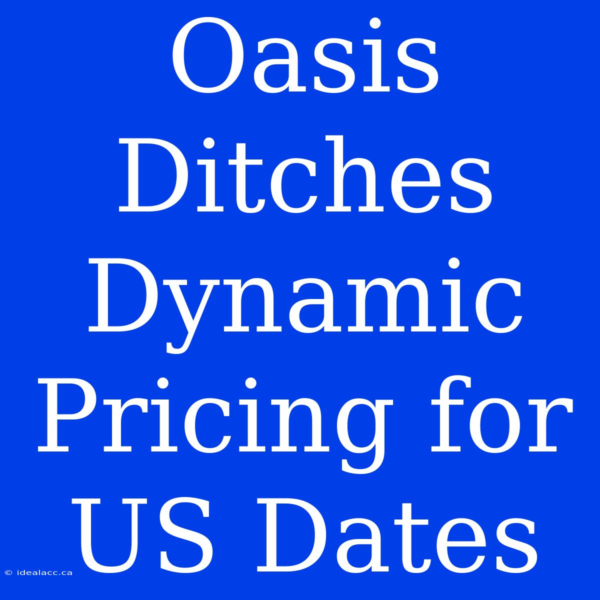 Oasis Ditches Dynamic Pricing For US Dates