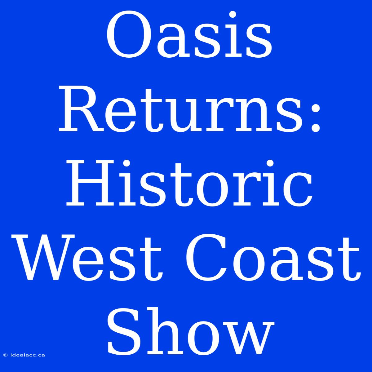 Oasis Returns: Historic West Coast Show