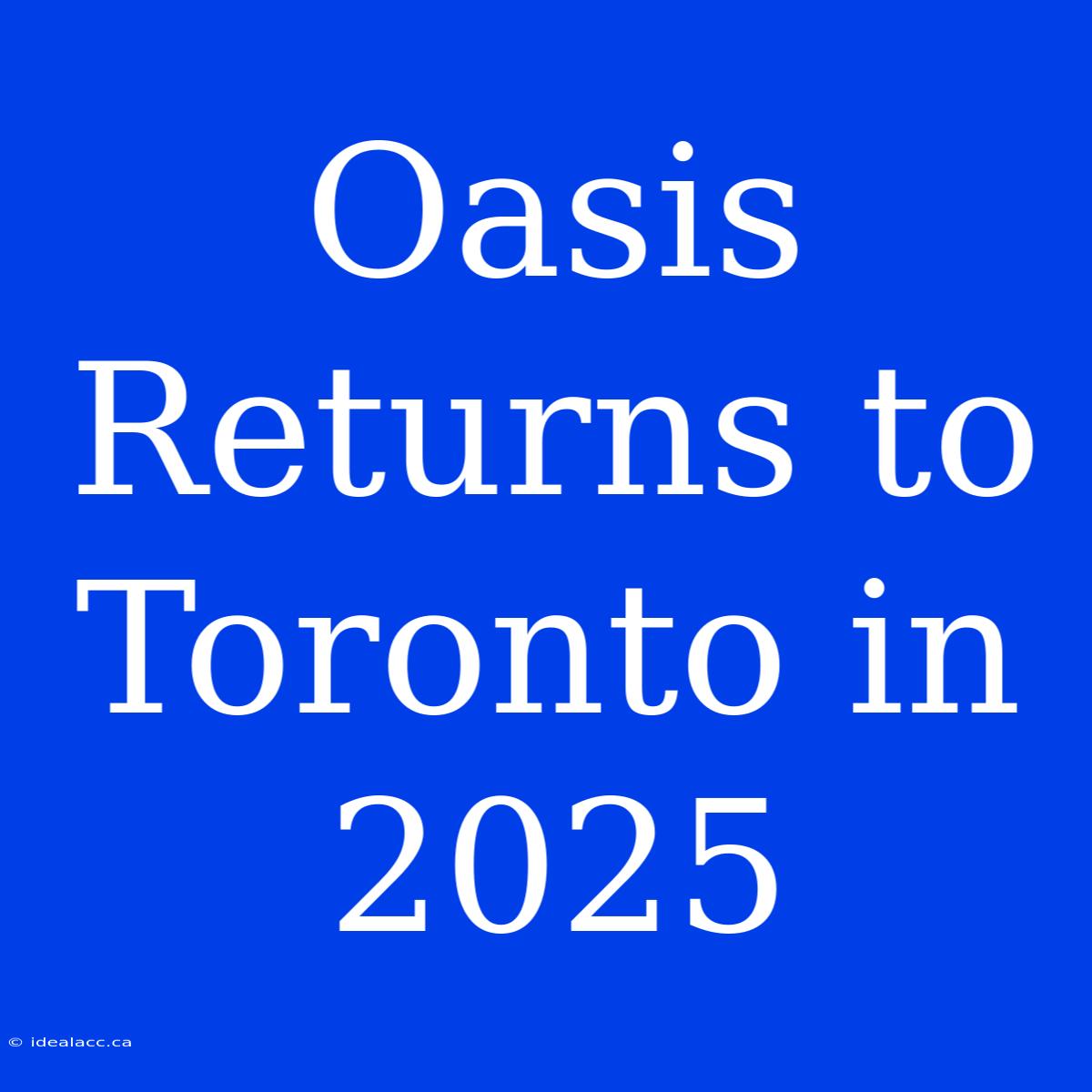 Oasis Returns To Toronto In 2025