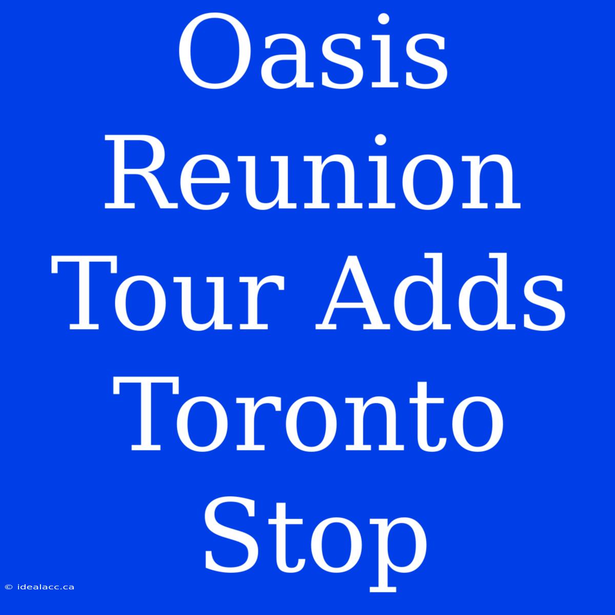 Oasis Reunion Tour Adds Toronto Stop