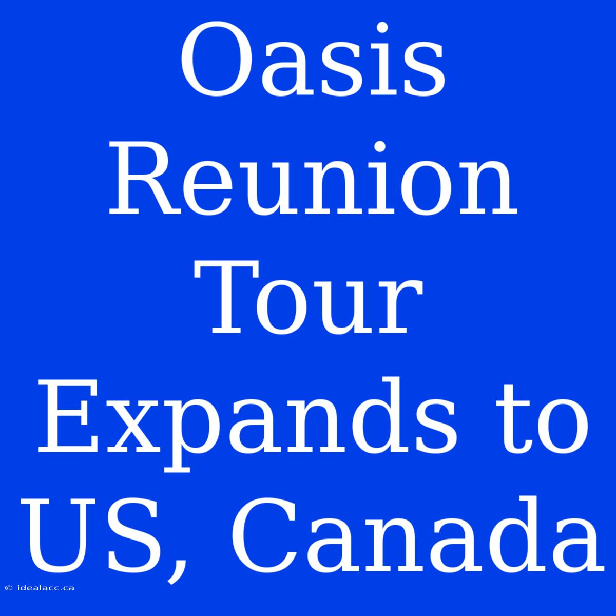 Oasis Reunion Tour Expands To US, Canada