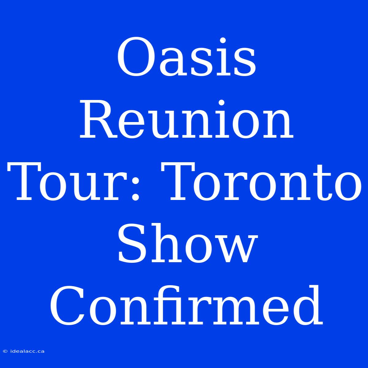 Oasis Reunion Tour: Toronto Show Confirmed