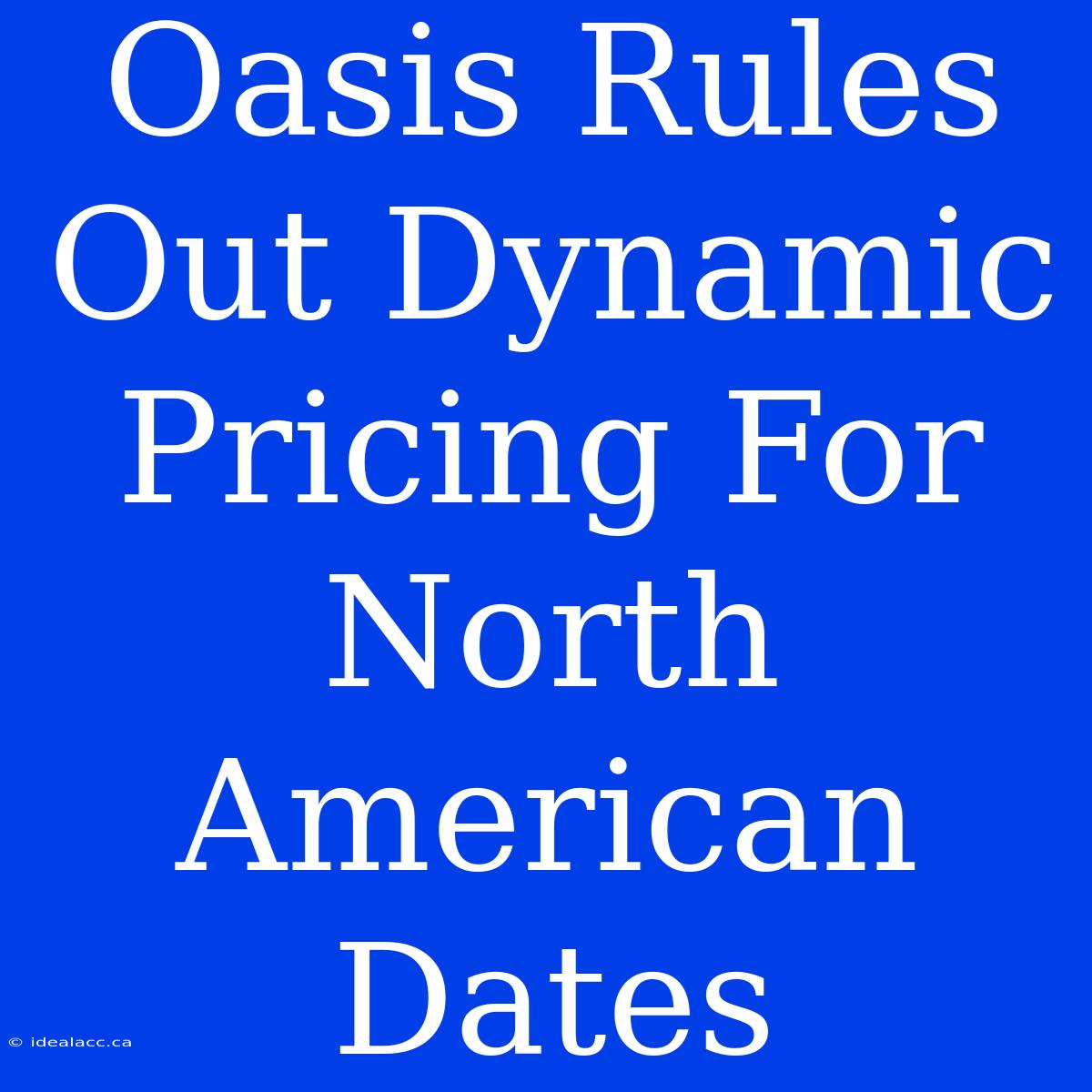 Oasis Rules Out Dynamic Pricing For North American Dates