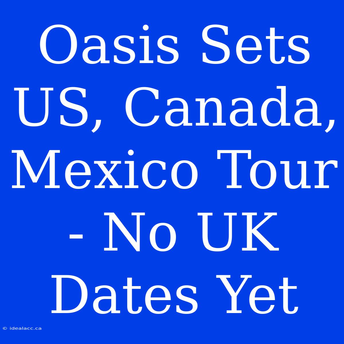 Oasis Sets US, Canada, Mexico Tour - No UK Dates Yet 