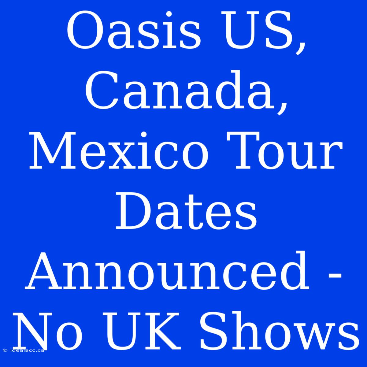 Oasis US, Canada, Mexico Tour Dates Announced - No UK Shows