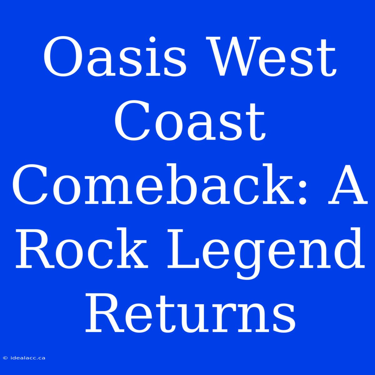 Oasis West Coast Comeback: A Rock Legend Returns