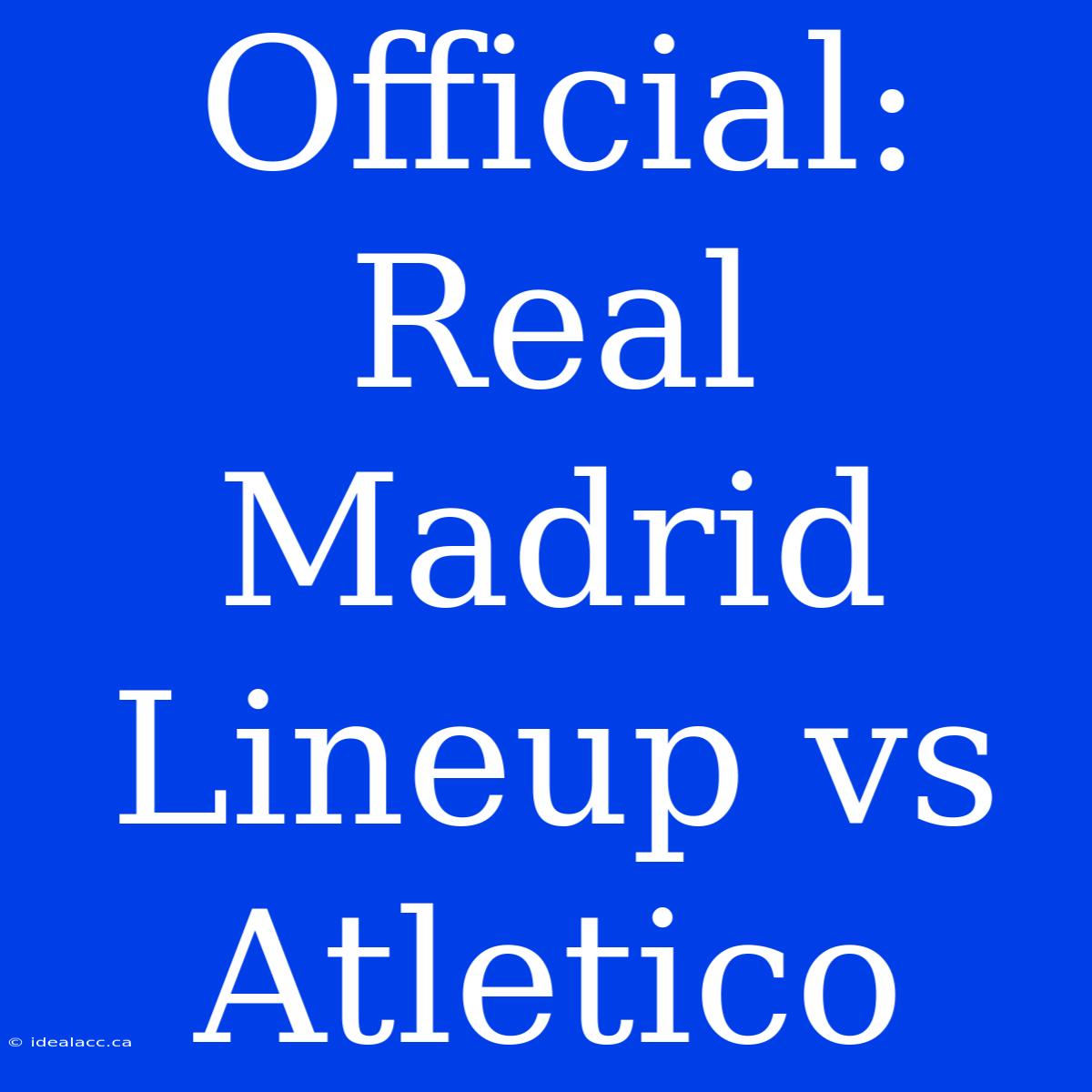 Official: Real Madrid Lineup Vs Atletico