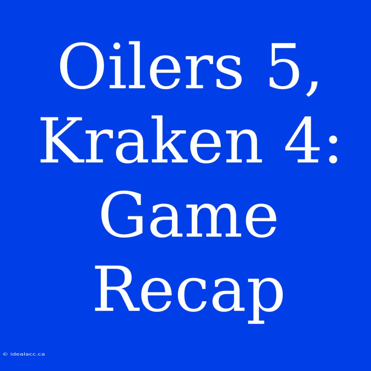 Oilers 5, Kraken 4: Game Recap 