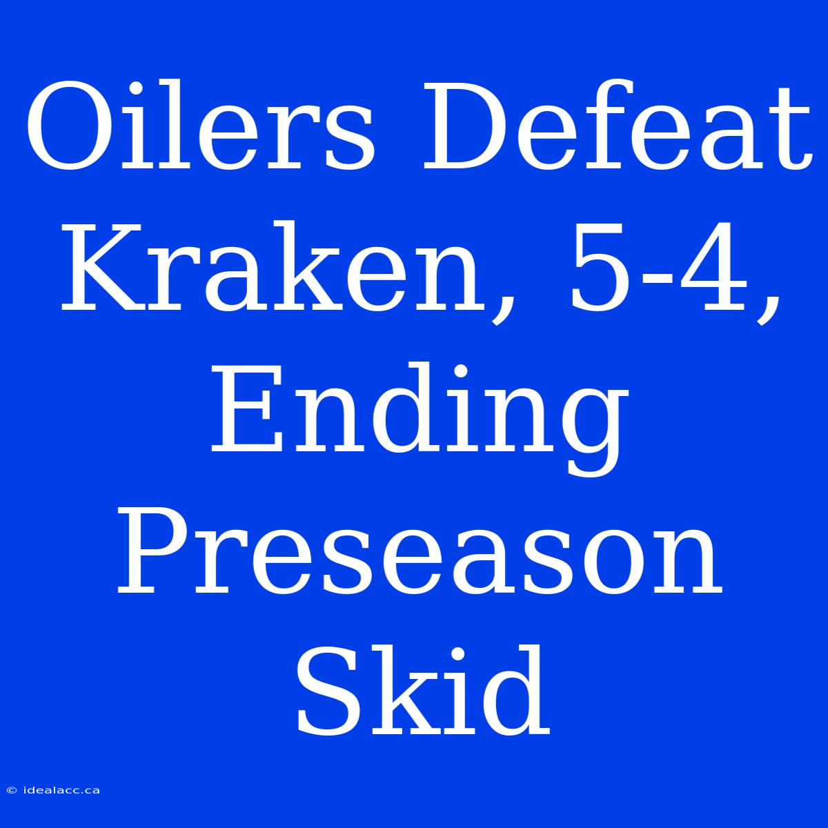 Oilers Defeat Kraken, 5-4, Ending Preseason Skid