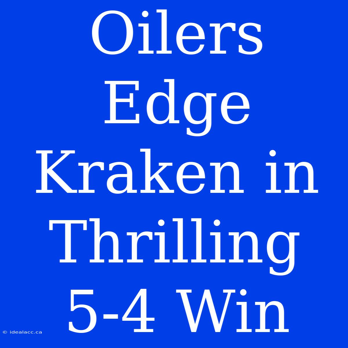 Oilers Edge Kraken In Thrilling 5-4 Win