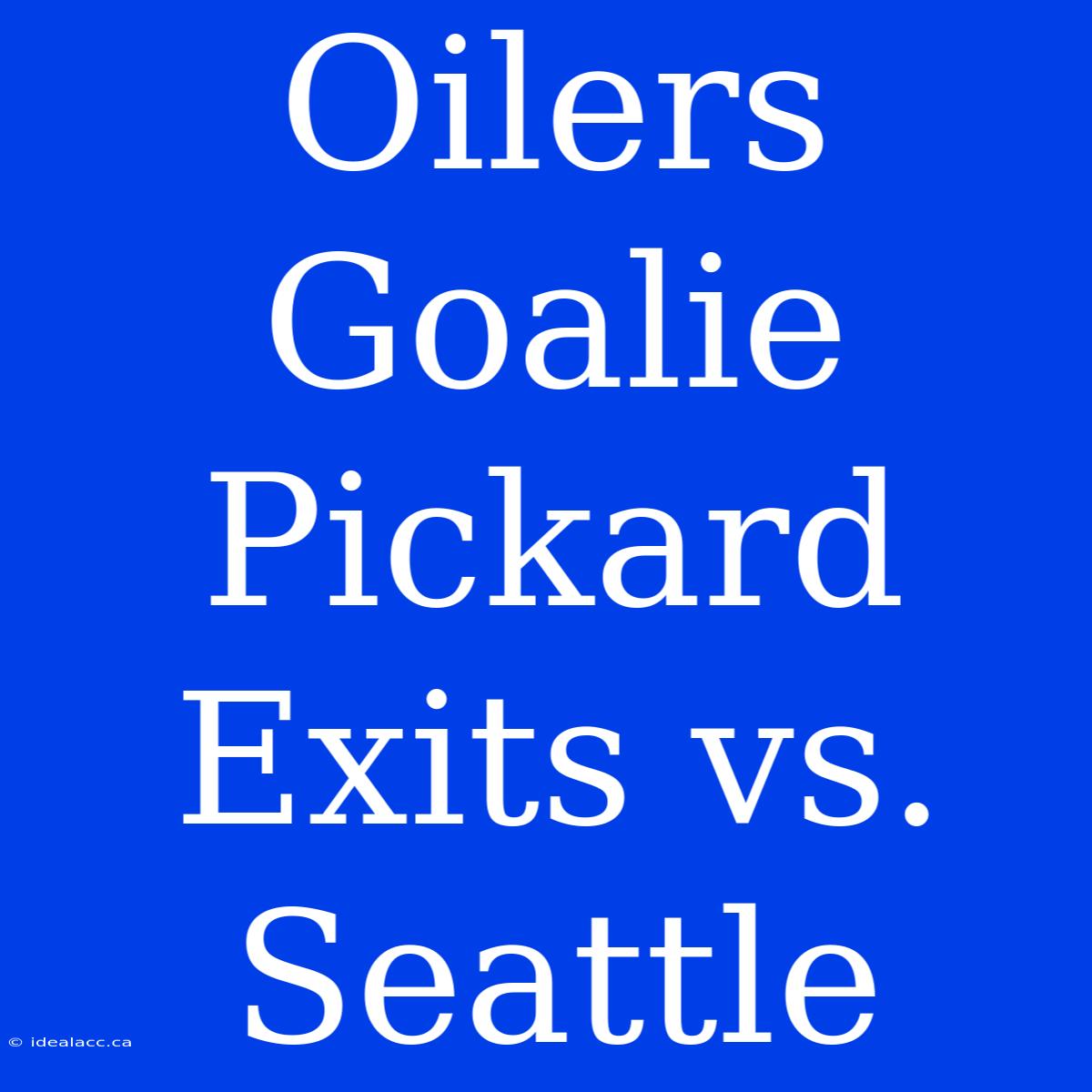 Oilers Goalie Pickard Exits Vs. Seattle