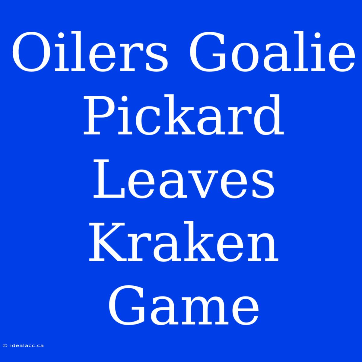 Oilers Goalie Pickard Leaves Kraken Game