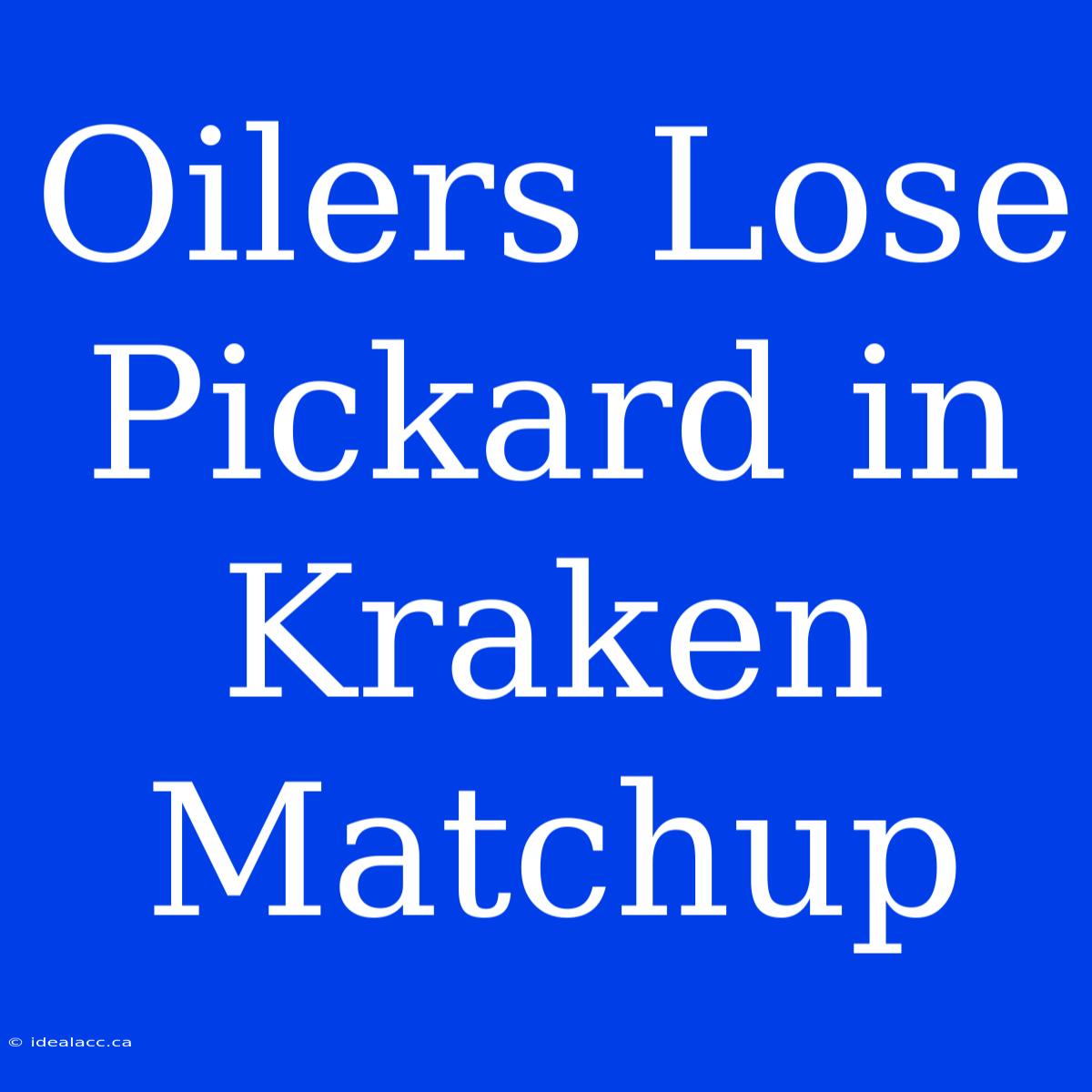 Oilers Lose Pickard In Kraken Matchup