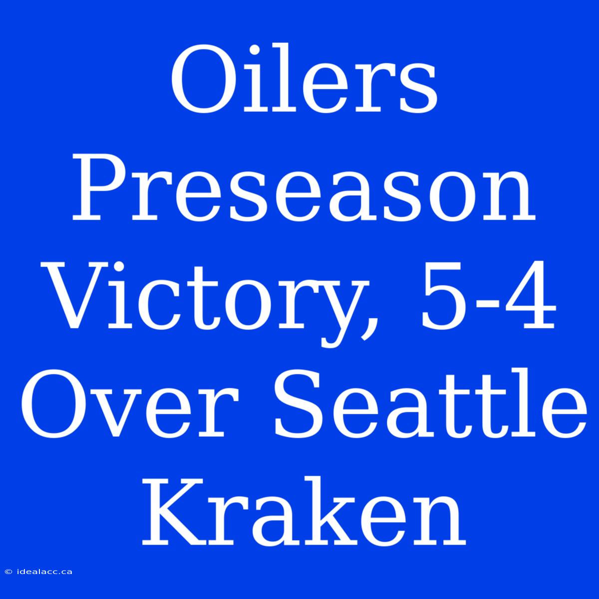 Oilers Preseason Victory, 5-4 Over Seattle Kraken