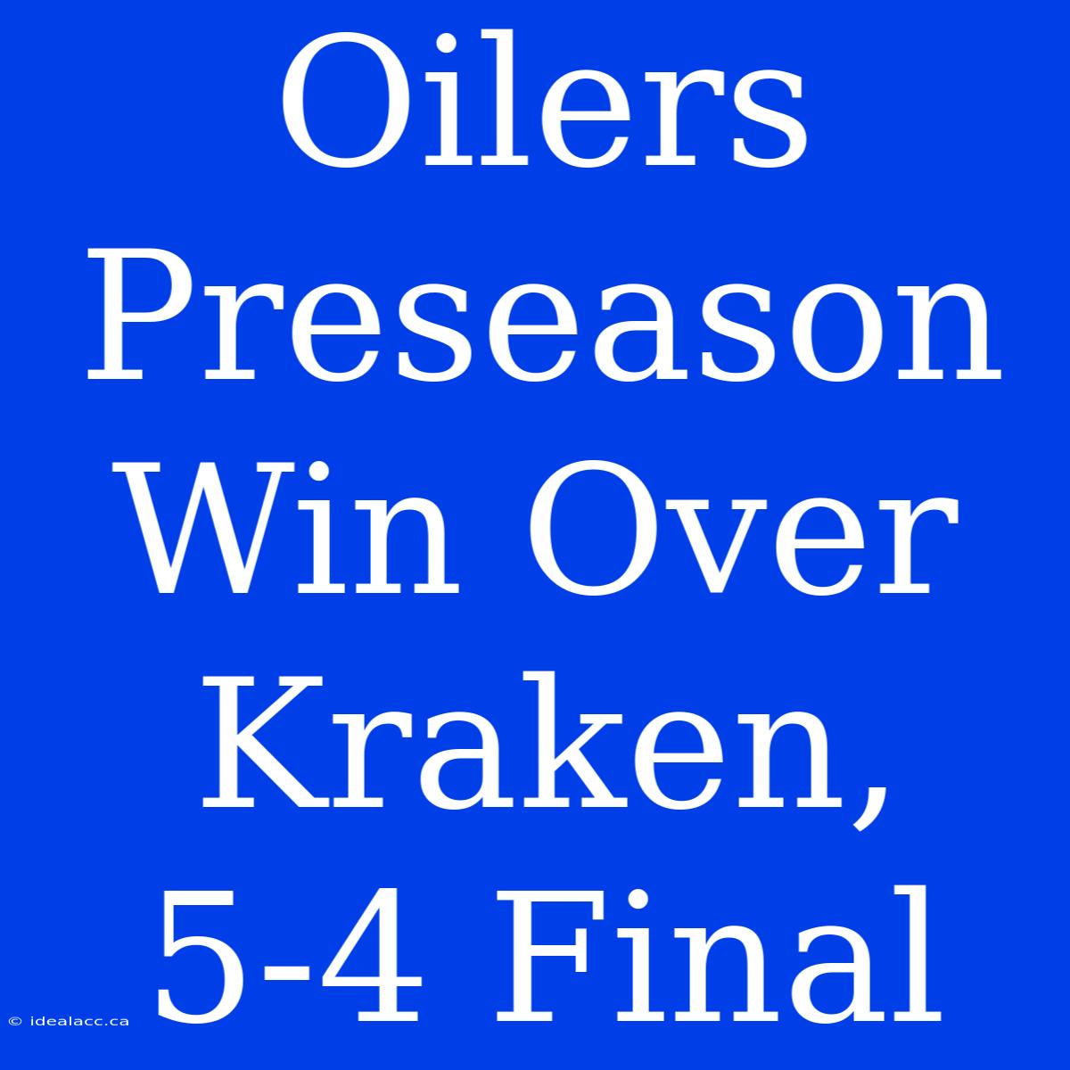 Oilers Preseason Win Over Kraken, 5-4 Final 