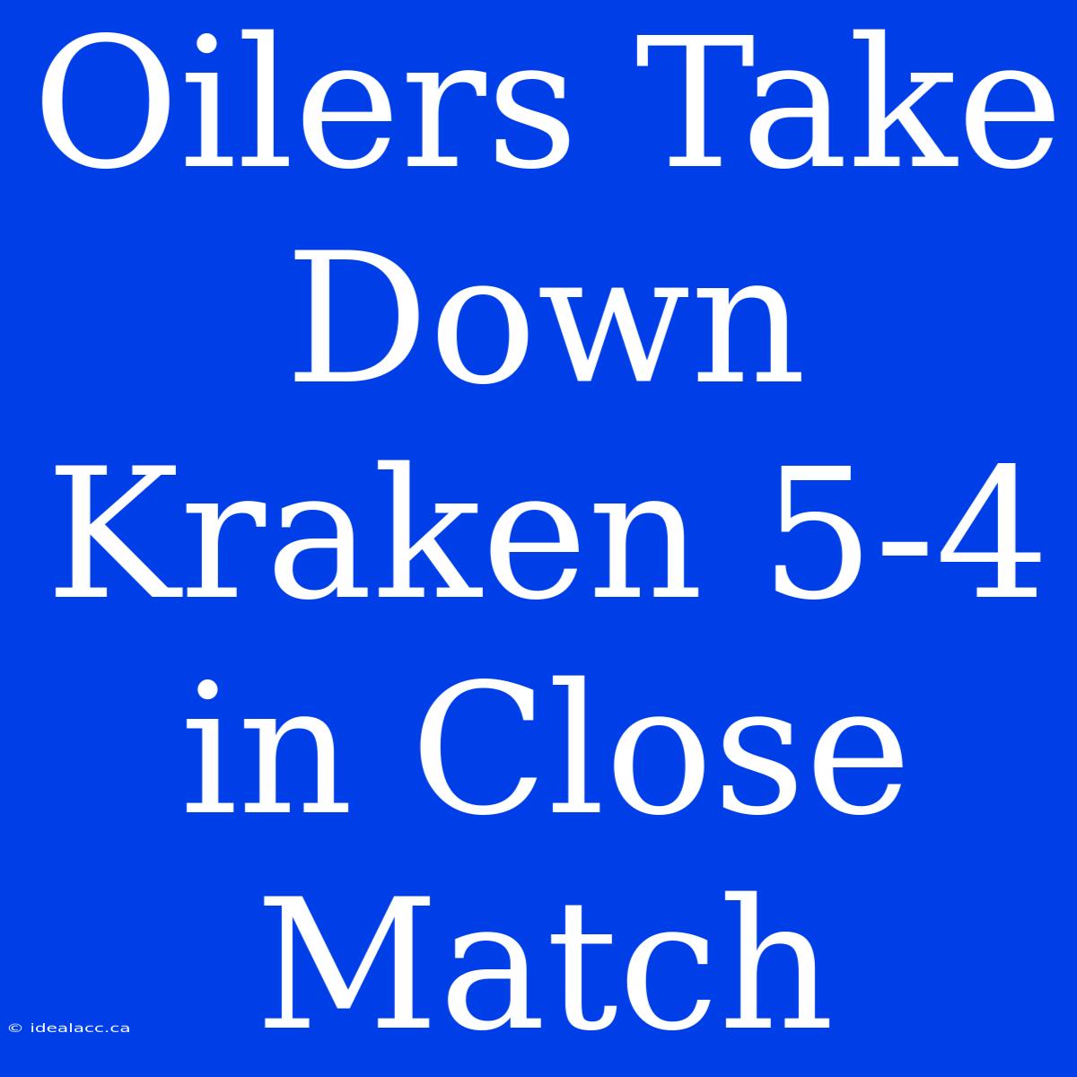 Oilers Take Down Kraken 5-4 In Close Match