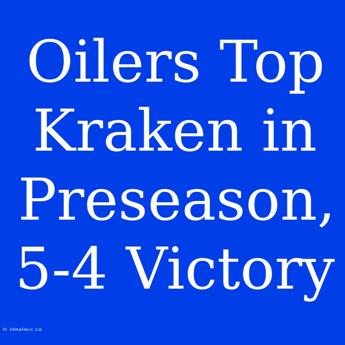 Oilers Top Kraken In Preseason, 5-4 Victory