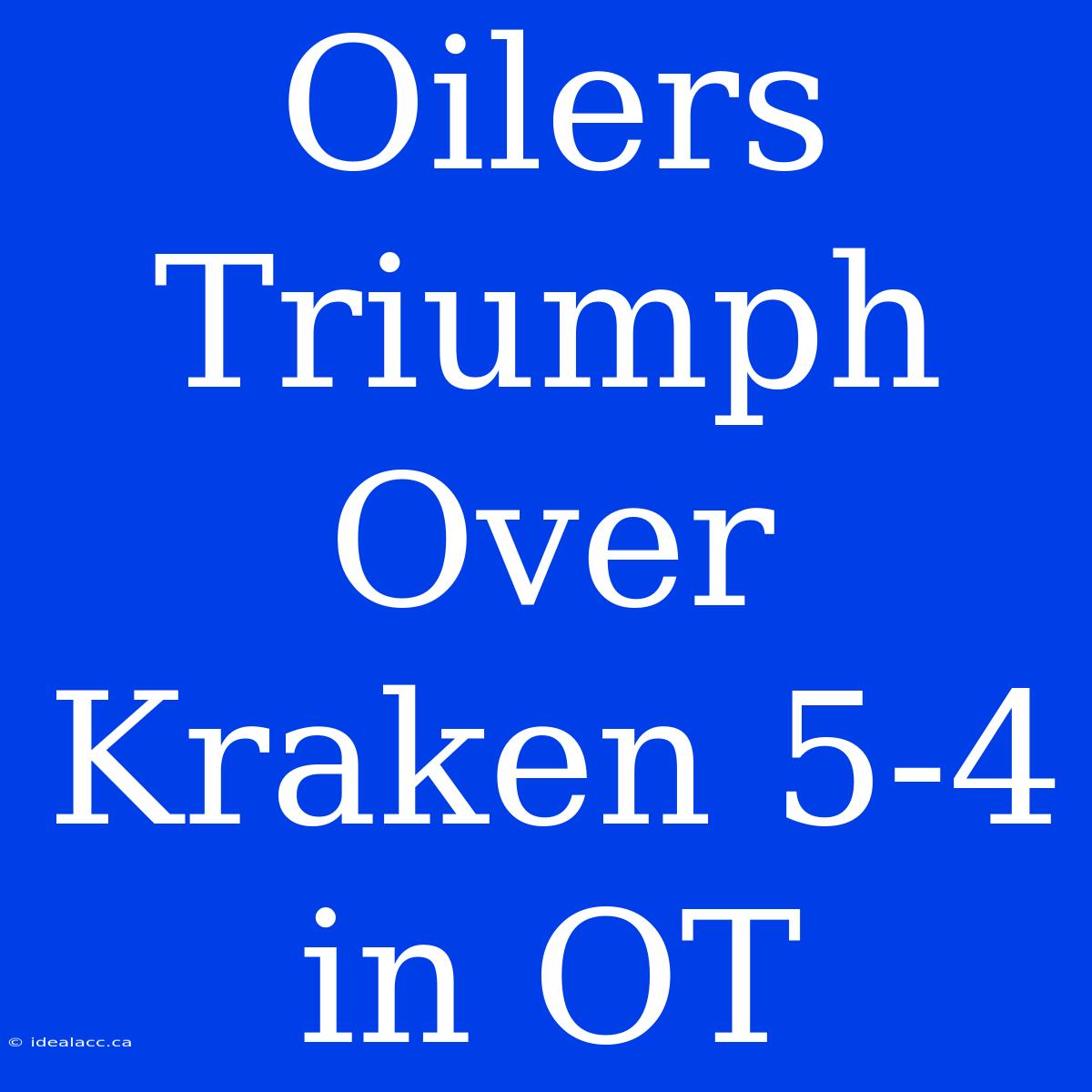 Oilers Triumph Over Kraken 5-4 In OT