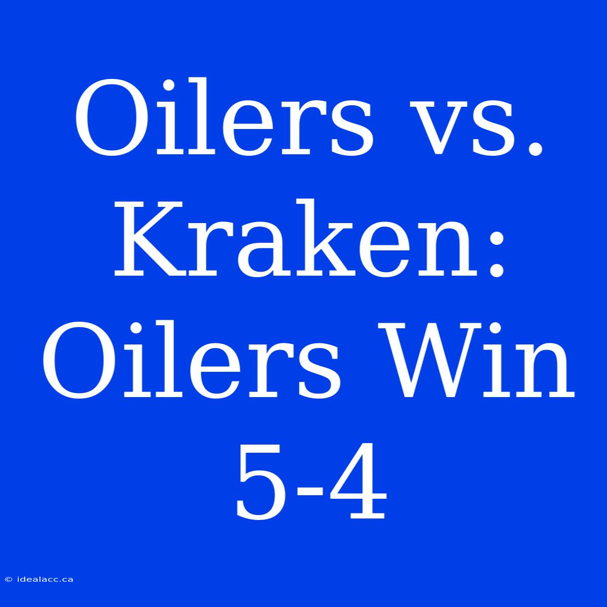 Oilers Vs. Kraken: Oilers Win 5-4