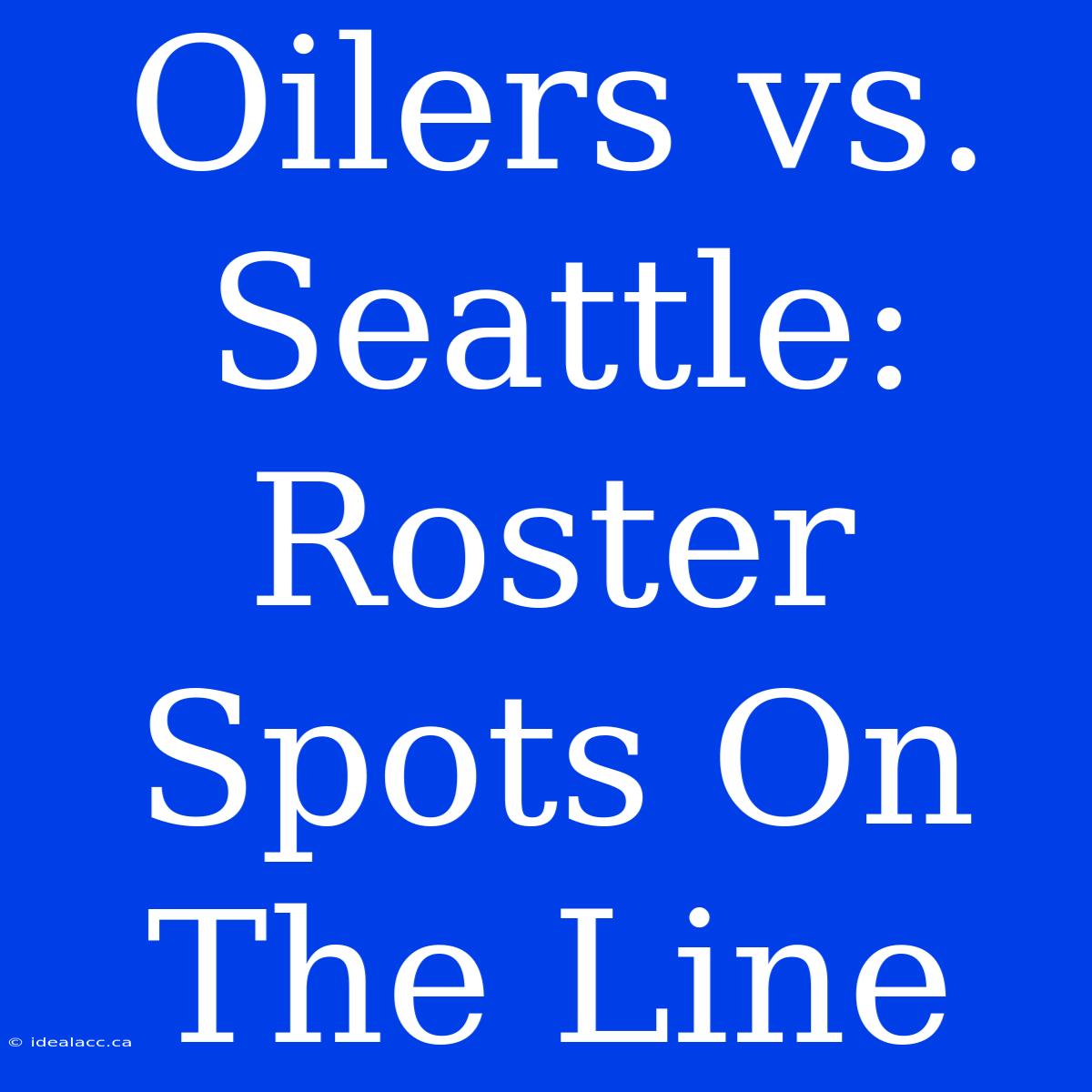 Oilers Vs. Seattle: Roster Spots On The Line