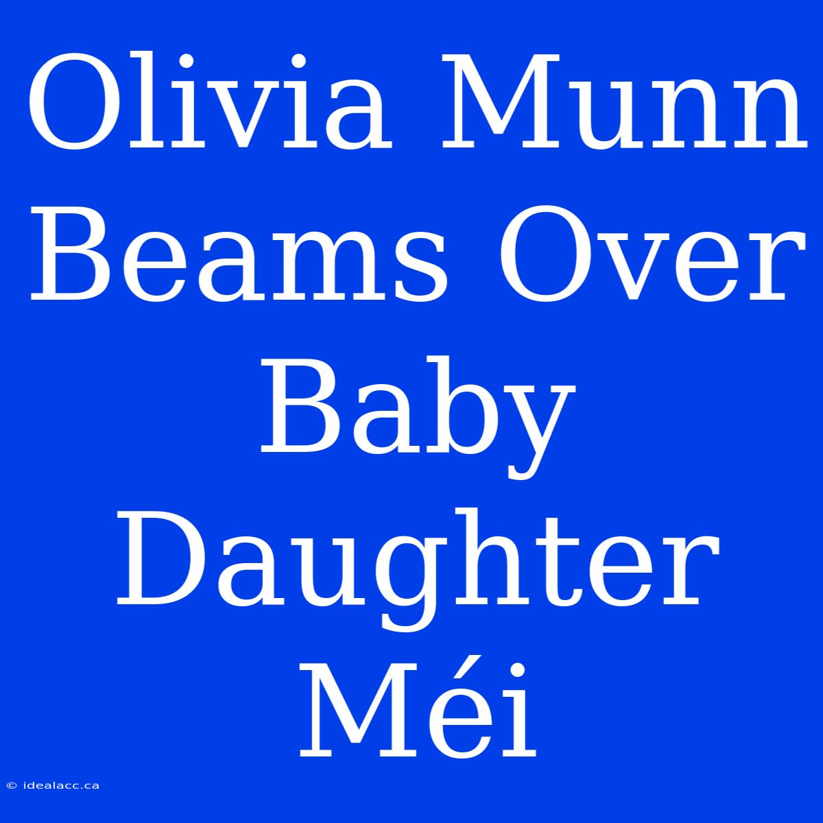 Olivia Munn Beams Over Baby Daughter Méi