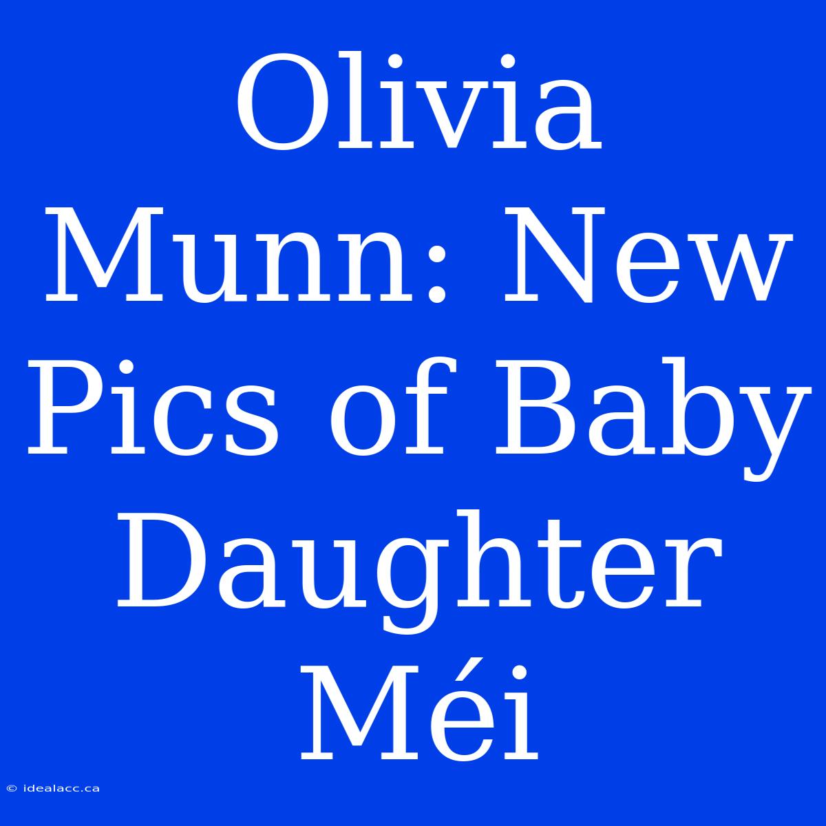 Olivia Munn: New Pics Of Baby Daughter Méi