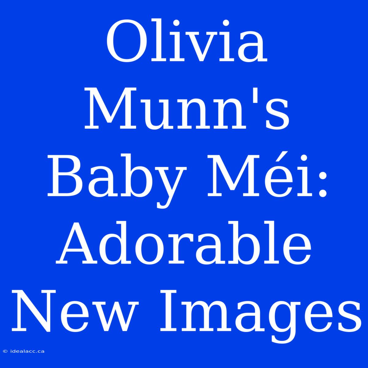 Olivia Munn's Baby Méi: Adorable New Images