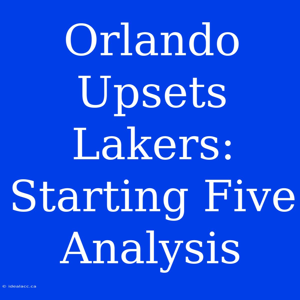 Orlando Upsets Lakers: Starting Five Analysis