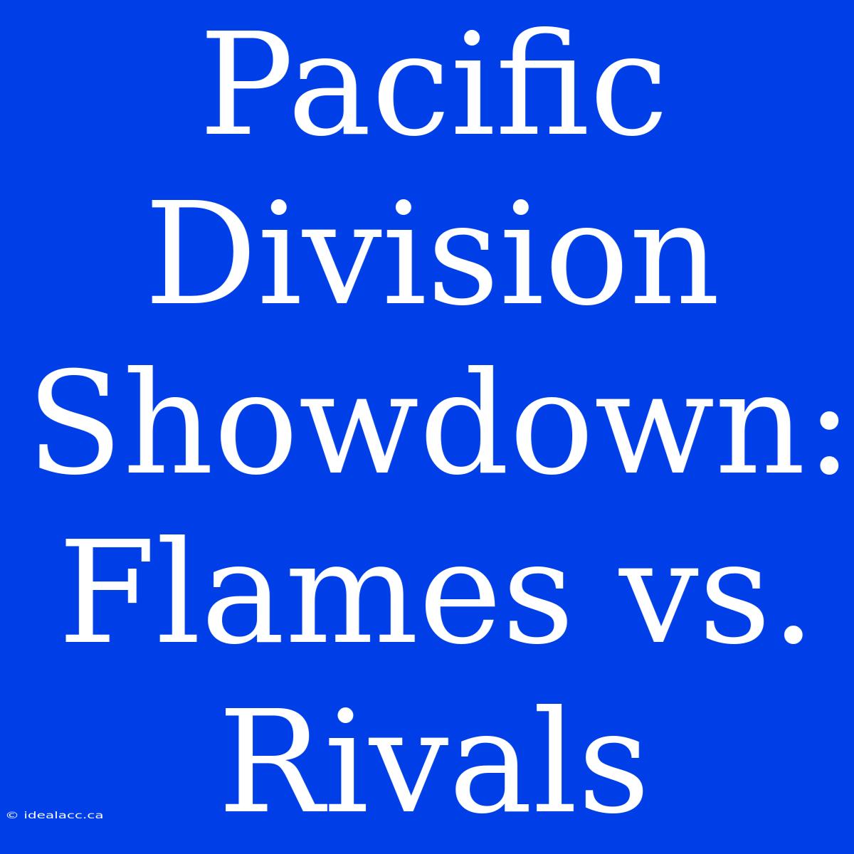 Pacific Division Showdown: Flames Vs. Rivals