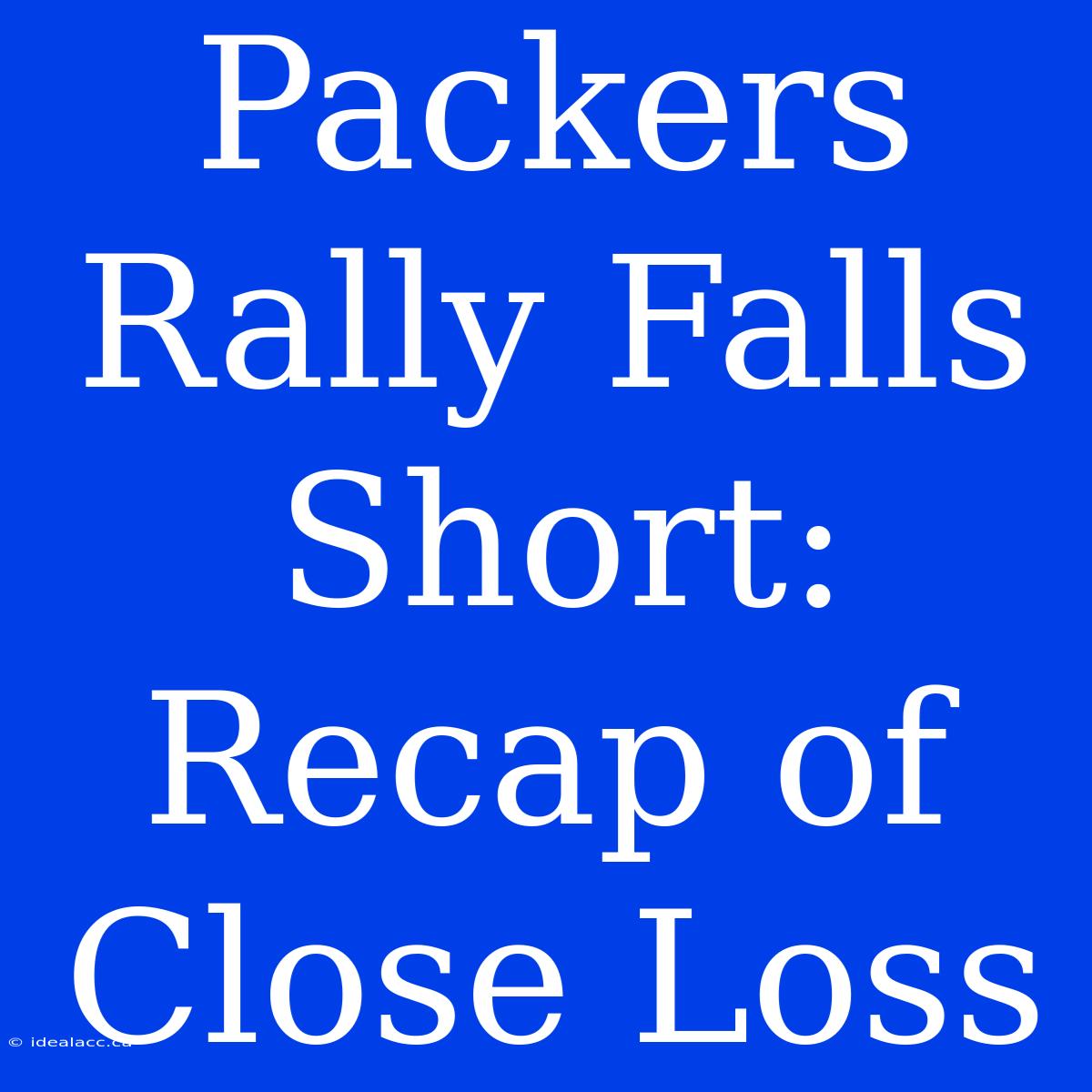 Packers Rally Falls Short: Recap Of Close Loss