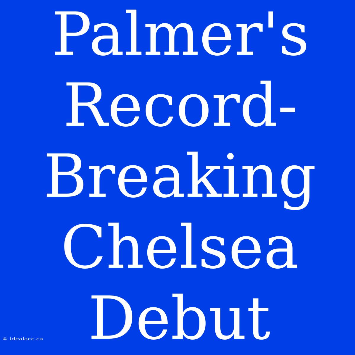 Palmer's Record-Breaking Chelsea Debut