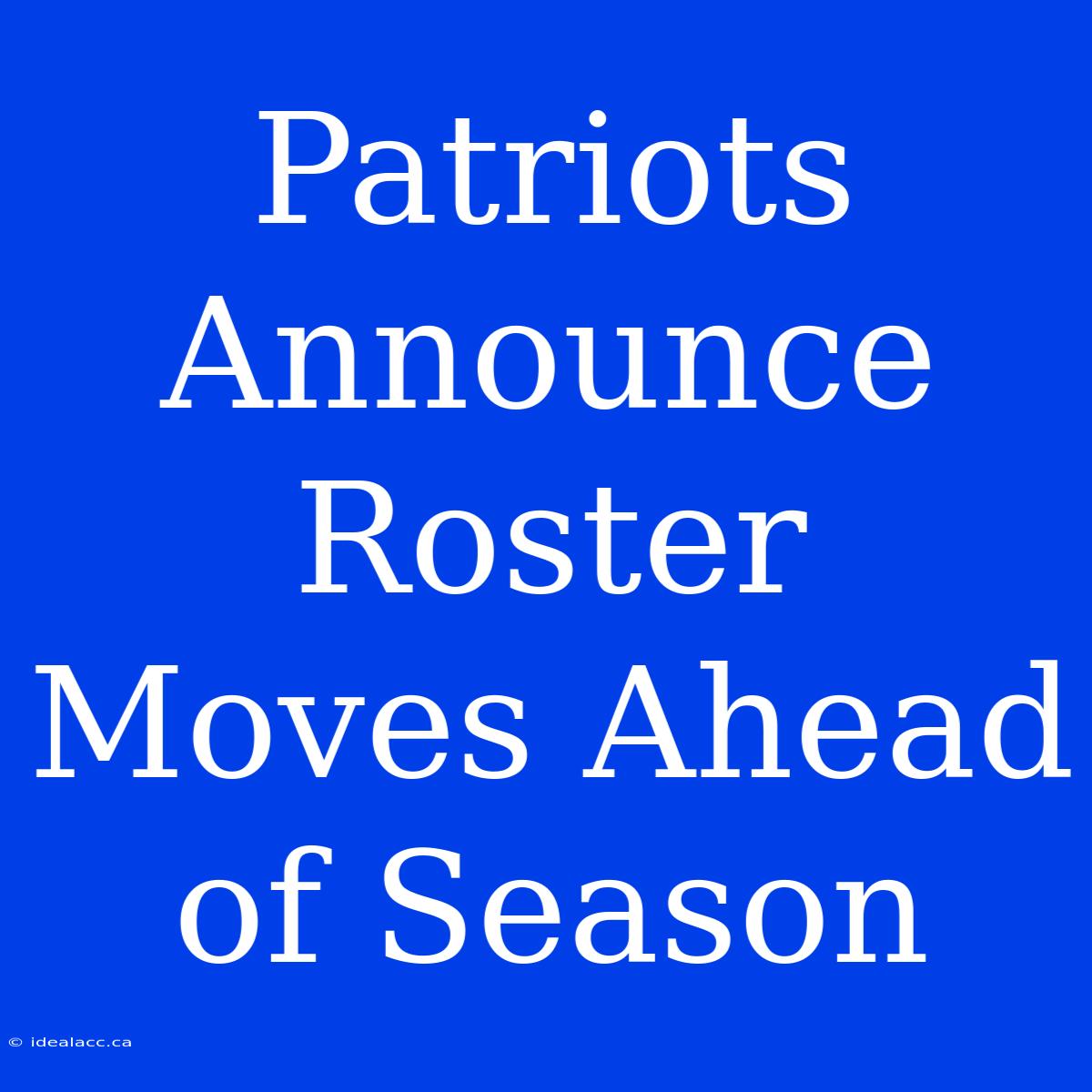 Patriots Announce Roster Moves Ahead Of Season