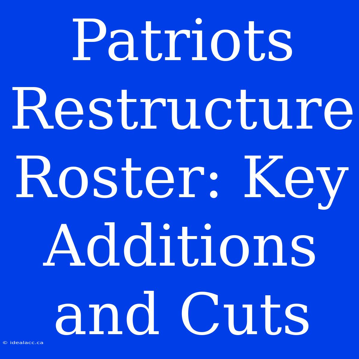 Patriots Restructure Roster: Key Additions And Cuts