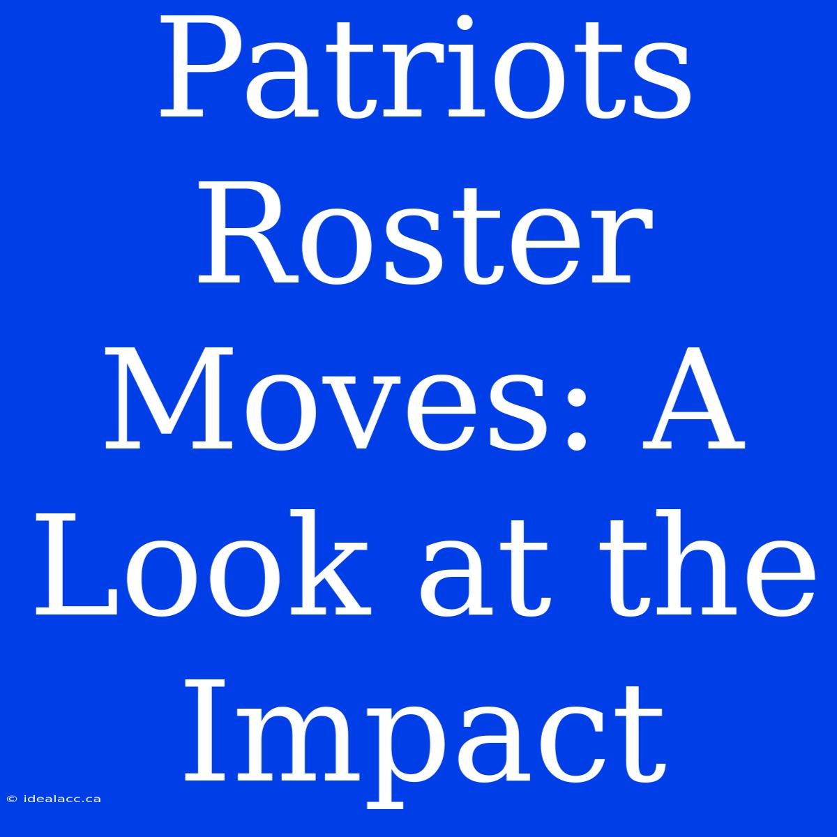 Patriots Roster Moves: A Look At The Impact