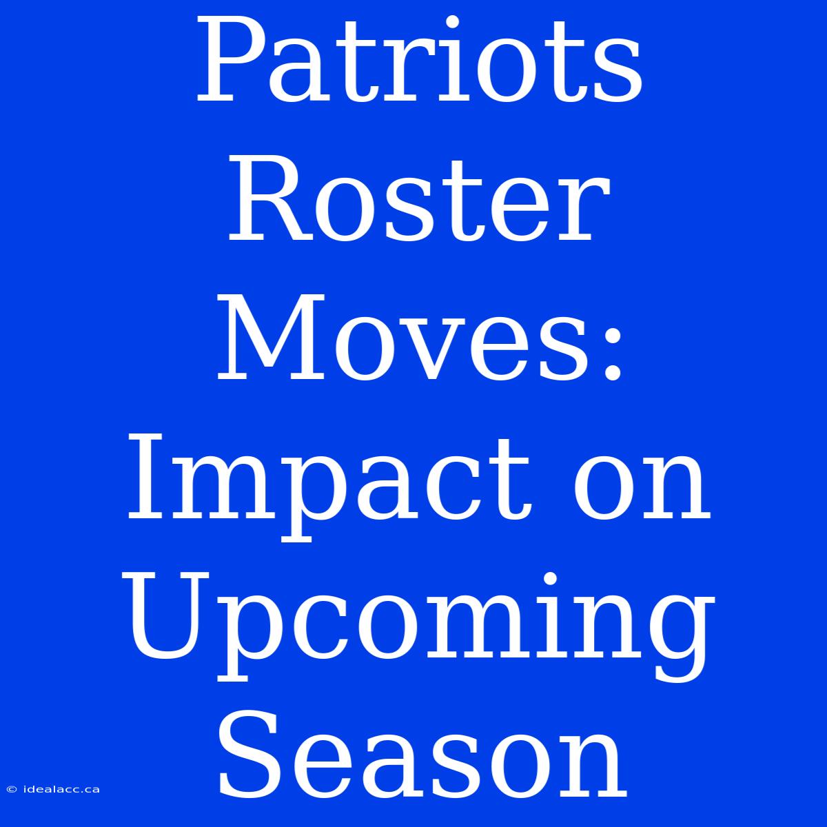 Patriots Roster Moves: Impact On Upcoming Season