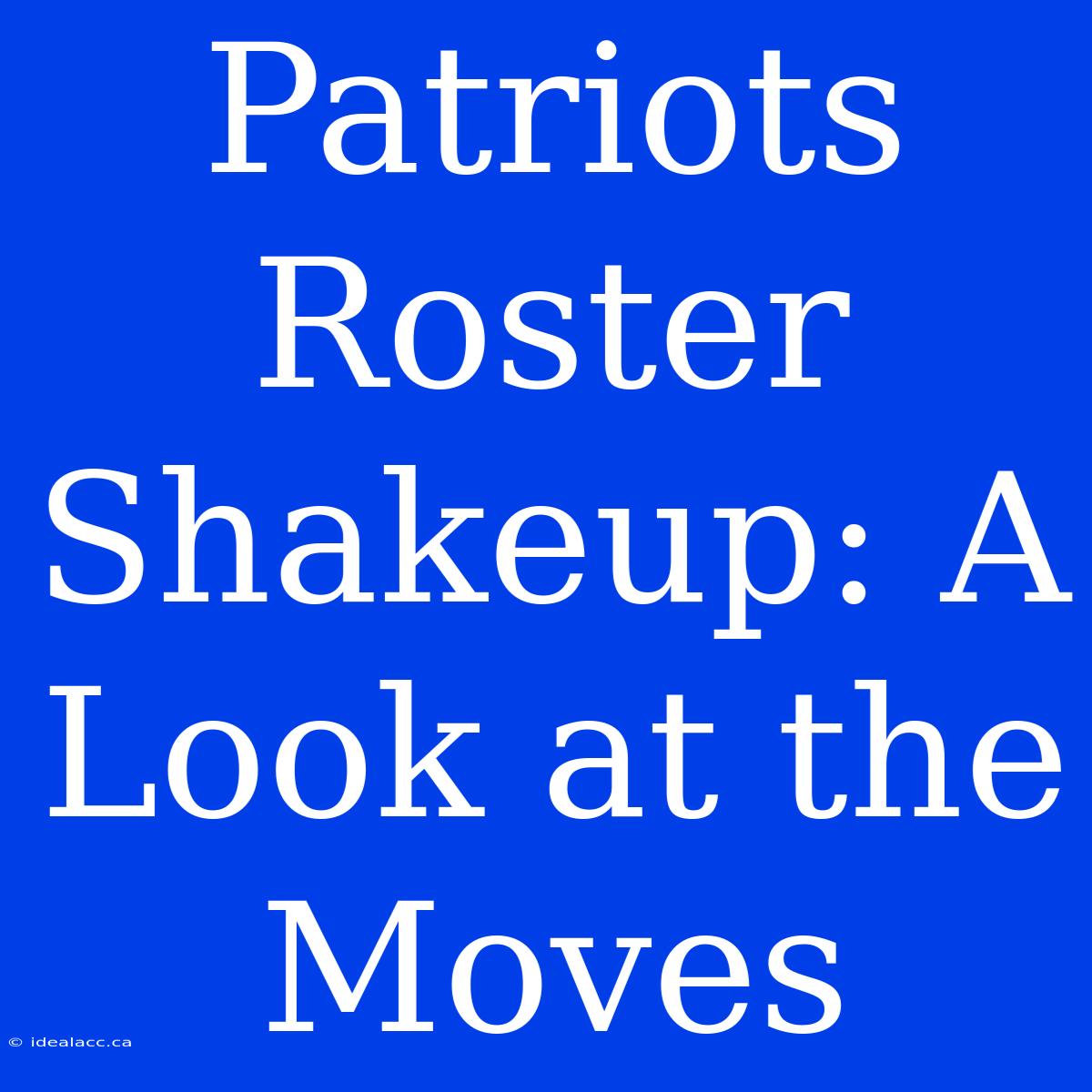 Patriots Roster Shakeup: A Look At The Moves