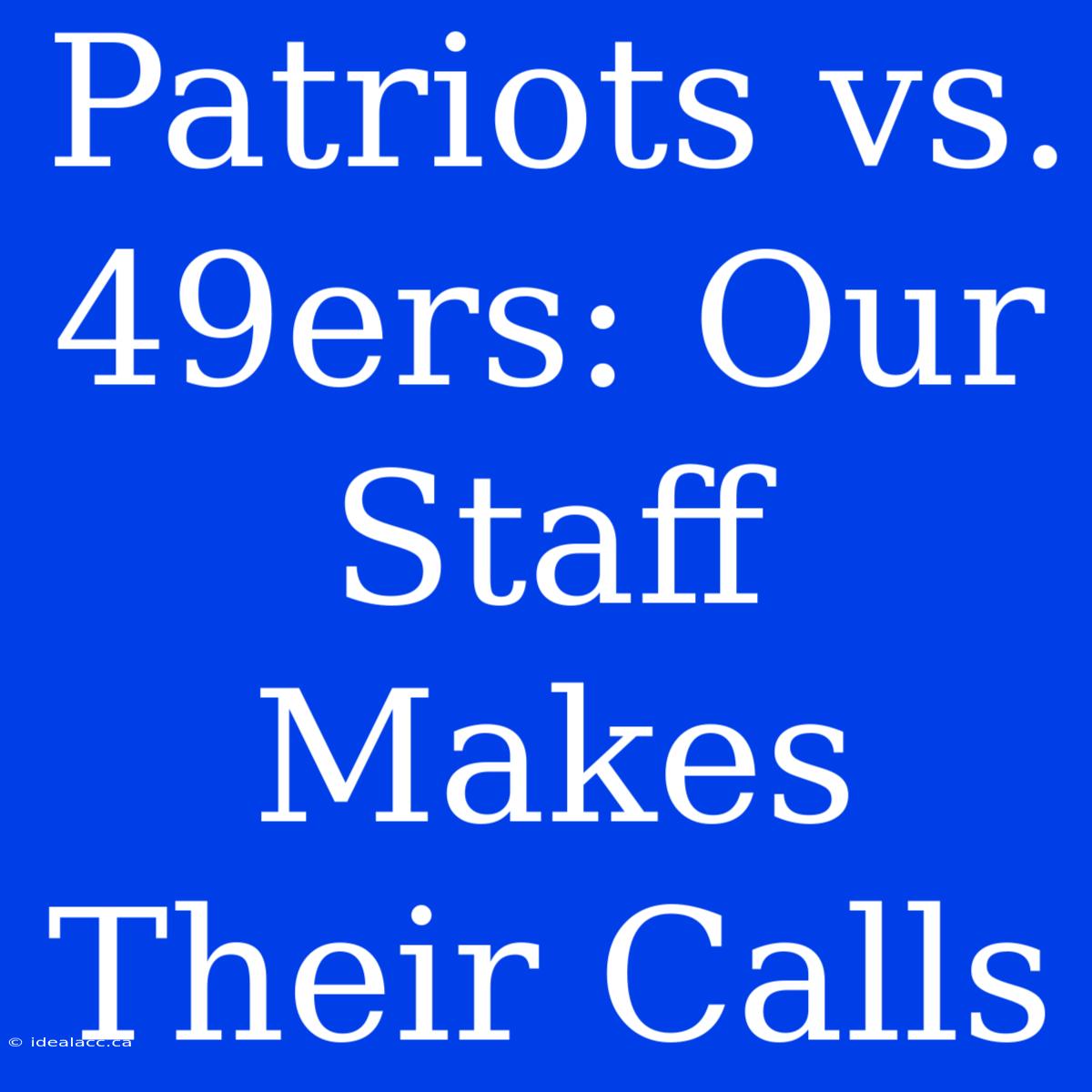 Patriots Vs. 49ers: Our Staff Makes Their Calls 