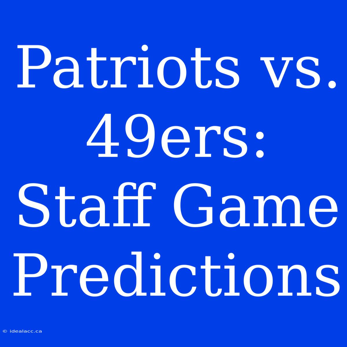 Patriots Vs. 49ers: Staff Game Predictions