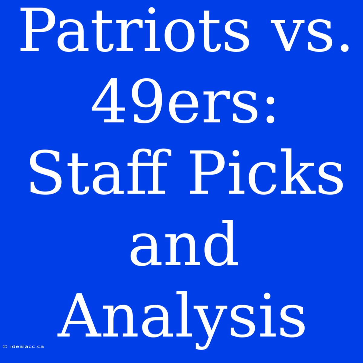 Patriots Vs. 49ers: Staff Picks And Analysis