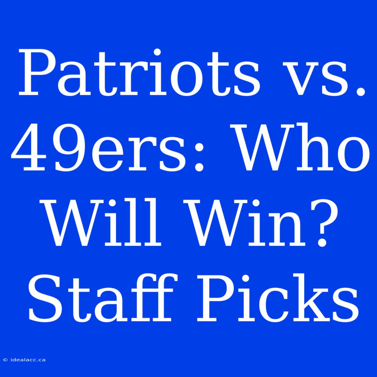 Patriots Vs. 49ers: Who Will Win? Staff Picks