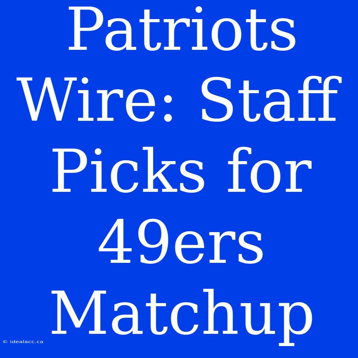 Patriots Wire: Staff Picks For 49ers Matchup