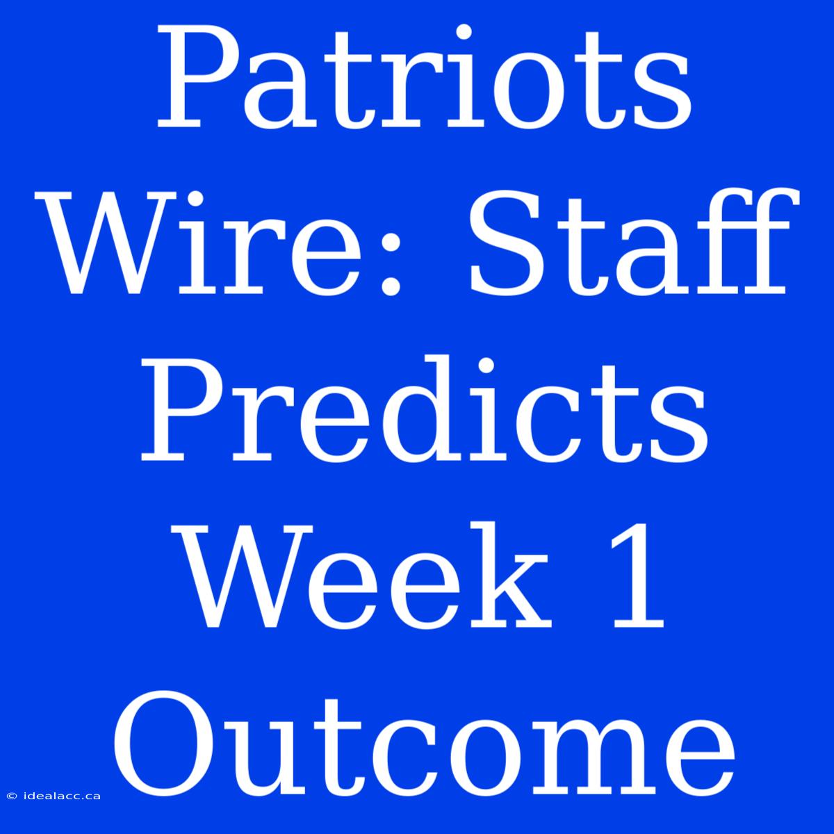 Patriots Wire: Staff Predicts Week 1 Outcome