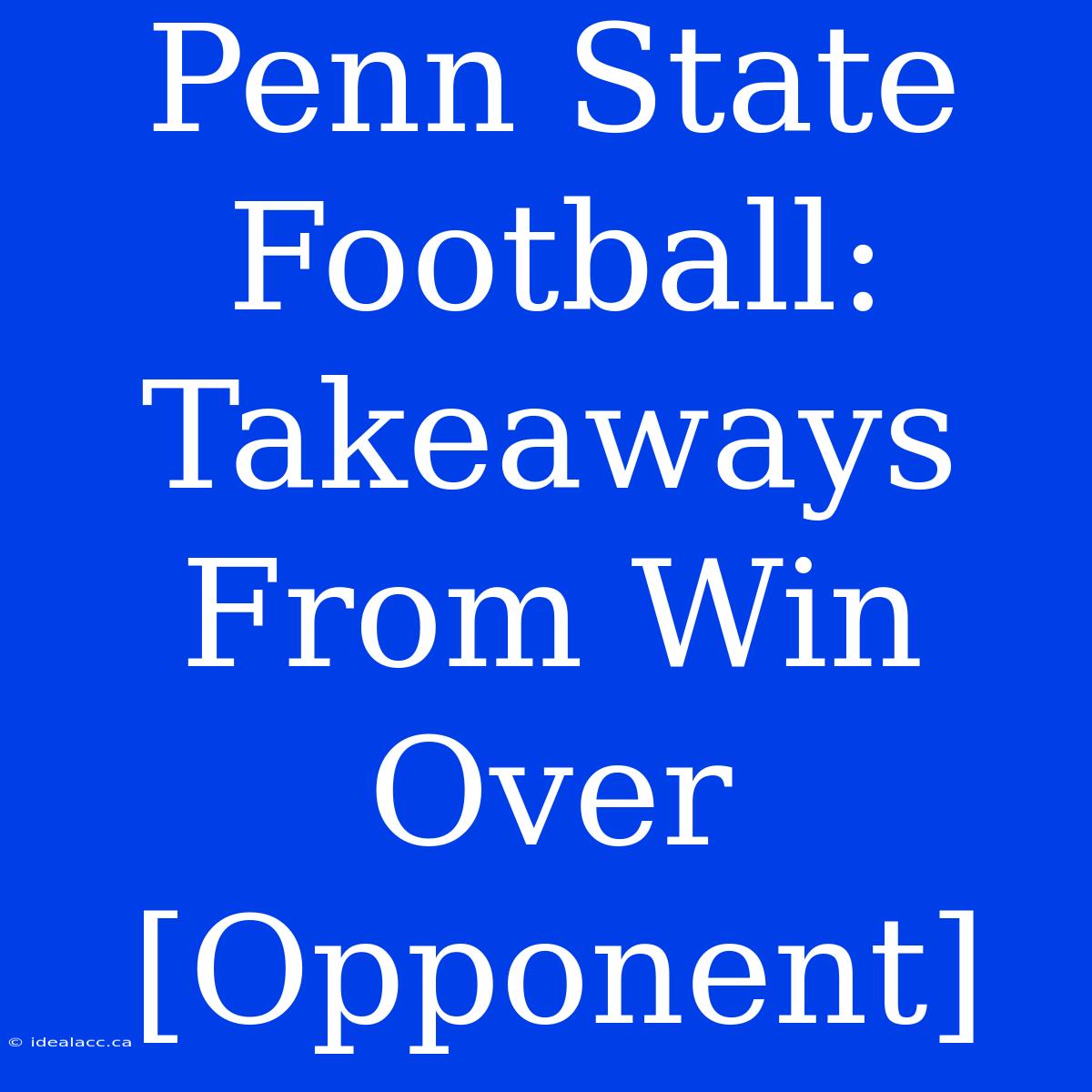 Penn State Football: Takeaways From Win Over [Opponent]