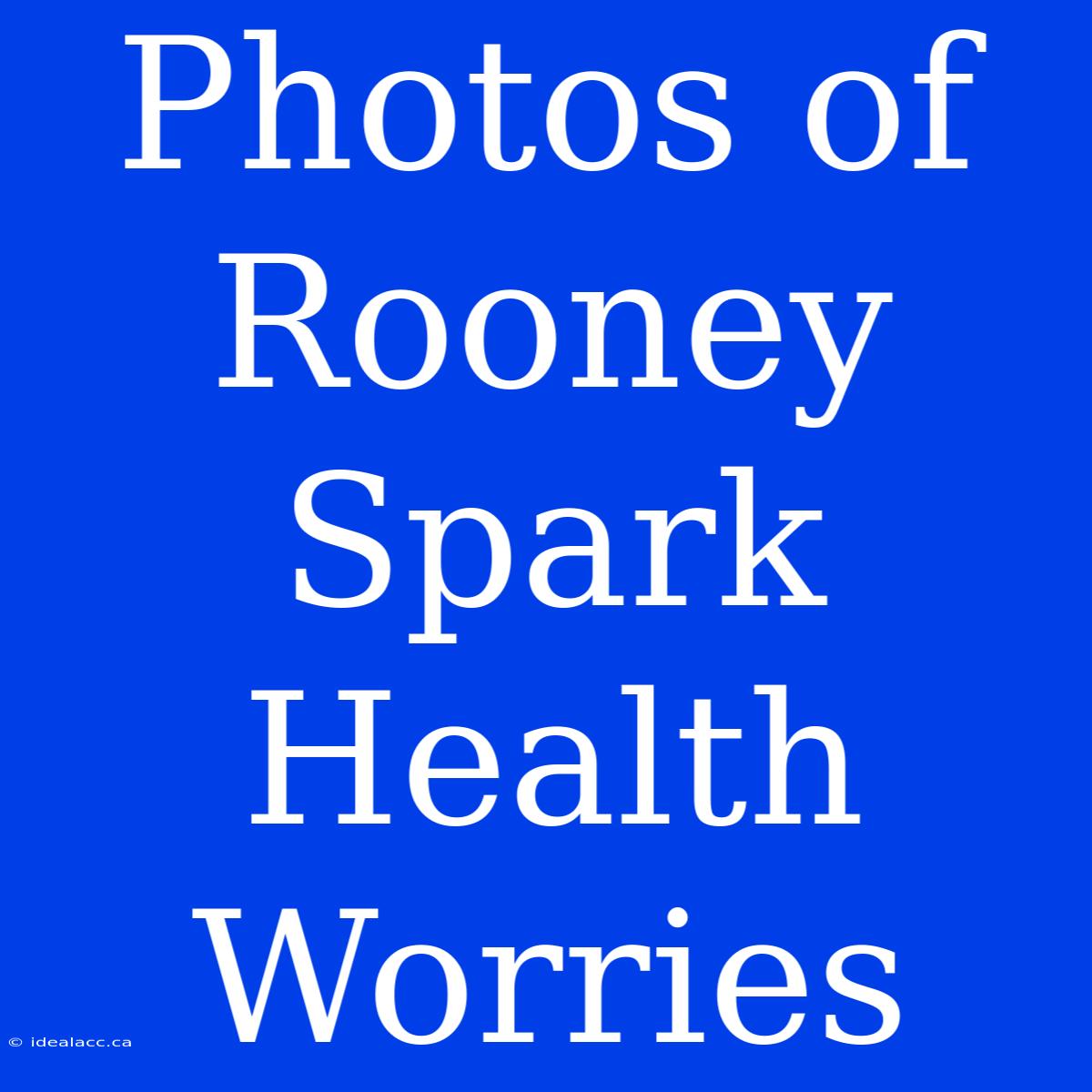 Photos Of Rooney Spark Health Worries 