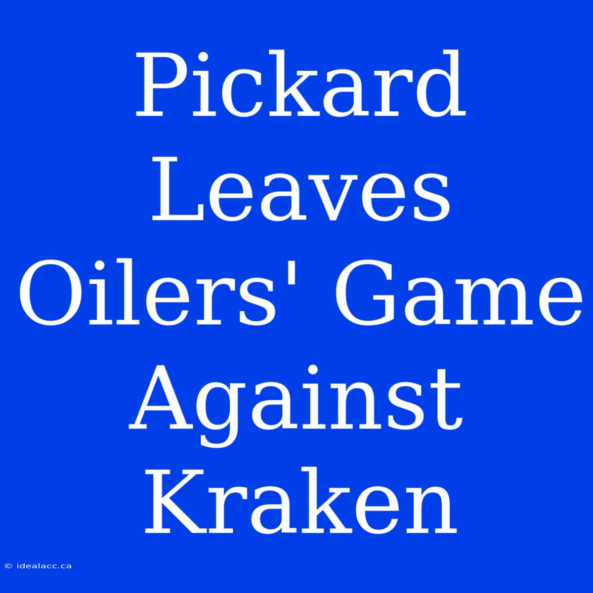 Pickard Leaves Oilers' Game Against Kraken