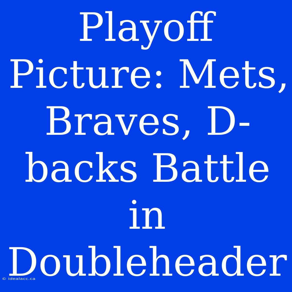 Playoff Picture: Mets, Braves, D-backs Battle In Doubleheader