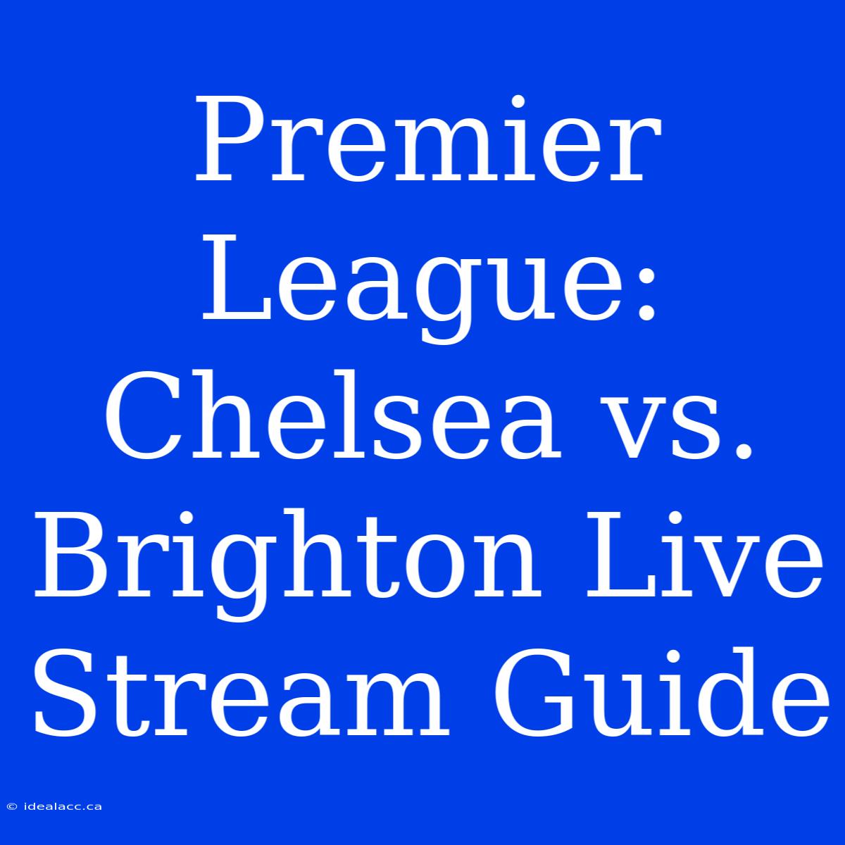 Premier League: Chelsea Vs. Brighton Live Stream Guide