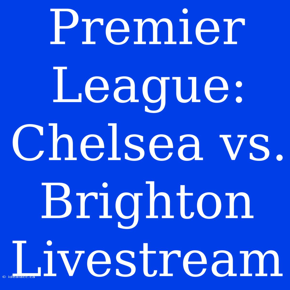 Premier League: Chelsea Vs. Brighton Livestream