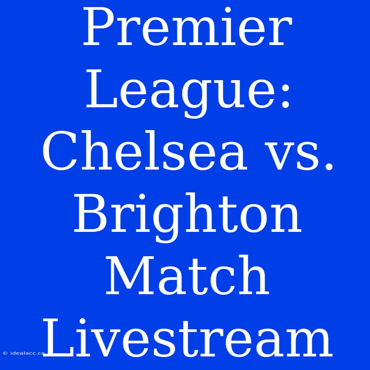 Premier League: Chelsea Vs. Brighton Match Livestream 