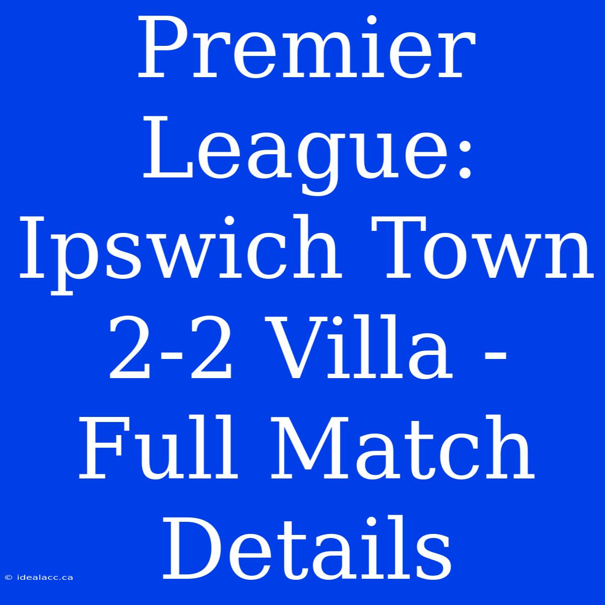 Premier League: Ipswich Town 2-2 Villa - Full Match Details